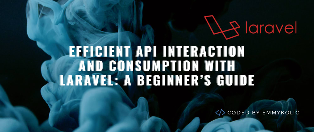 Laravel 的高效 API 交互和使用：初学者指南