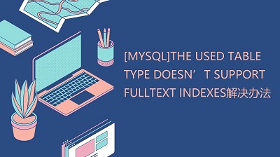 [MySQL]The used table type doesn’t support FULLTEXT indexes解决办法