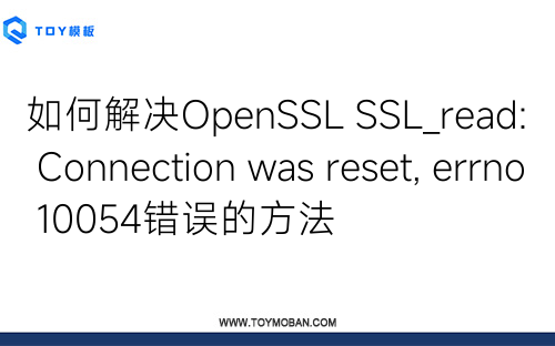 如何解决OpenSSL SSL_read: Connection was reset, errno 10054错误的方法