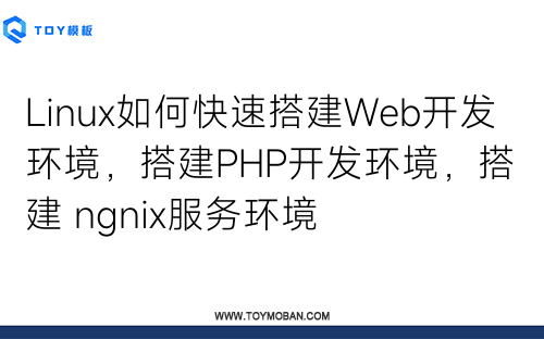 Linux如何快速搭建Web开发环境，搭建PHP开发环境，搭建 ngnix服务环境