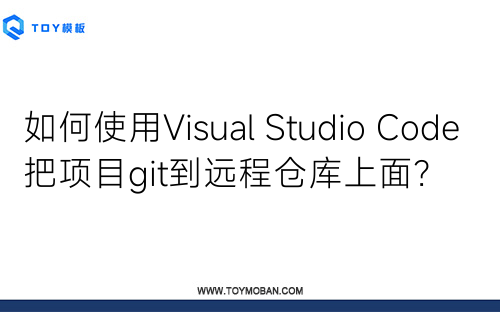 如何使用Visual Studio Code把项目git到远程仓库上面？