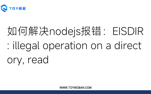 如何解决nodejs报错：EISDIR: illegal operation on a directory, read